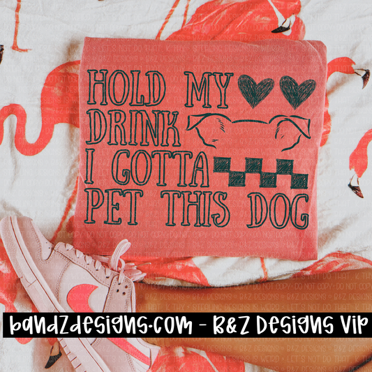 Hold My Drink I Gotta Pet This Dog